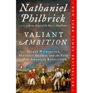 Valiant Ambition: George Washington, Benedict Arnold, and the Fate of the Americ
